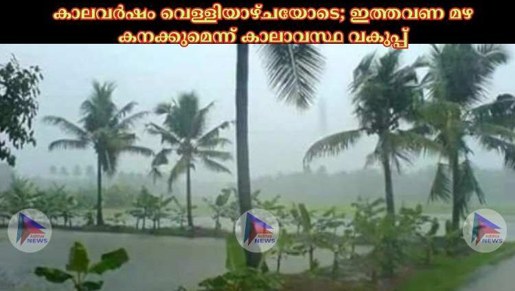 കാലവര്‍ഷം വെള്ളിയാഴ്ചയോടെ; ഇത്തവണ മഴ കനക്കുമെന്ന് കാലാവസ്ഥ വകുപ്പ്