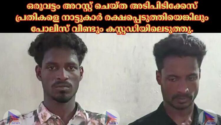 ഒരുവട്ടം അറസ്റ്റ് ചെയ്ത അടിപിടിക്കേസ് പ്രതികളെ നാട്ടുകാർ രക്ഷപ്പെടുത്തിയെങ്കിലും പോലീസ് വീണ്ടും കസ്റ്റഡിയിലെടുത്തു.