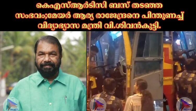 കെഎസ്‌ആർടിസി ബസ് തടഞ്ഞ സംഭവം;മേയർ ആര്യ രാജേന്ദ്രനെ പിന്തുണച്ച്‌ വിദ്യാഭ്യാസ മന്ത്രി വി.ശിവൻകുട്ടി.