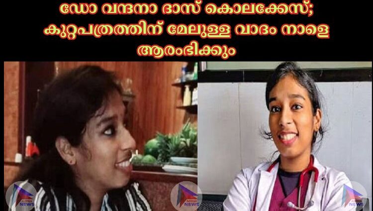 ഡോ വന്ദനാ ദാസ് കൊലക്കേസ്; കുറ്റപത്രത്തിന് മേലുള്ള വാദം നാളെ ആരംഭിക്കും