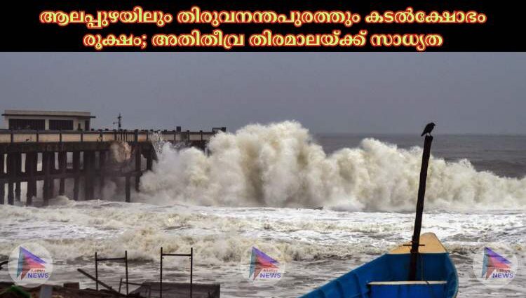 ആലപ്പുഴയിലും തിരുവനന്തപുരത്തും കടല്‍ക്ഷോഭം രൂക്ഷം; അതിതീവ്ര തിരമാലയ്ക്ക് സാധ്യത