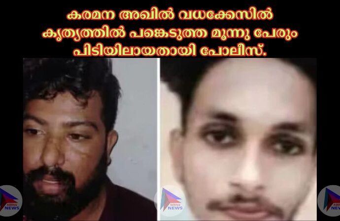 കരമന അഖില്‍ വധക്കേസില്‍ കൃത്യത്തില്‍ പങ്കെടുത്ത മൂന്നു പേരും പിടിയിലായതായി പോലീസ്.