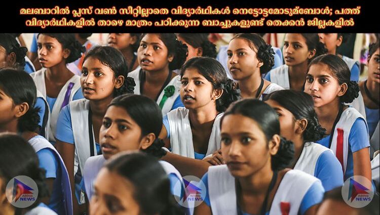 മലബാറില്‍ പ്ലസ് വണ്‍ സീറ്റില്ലാതെ വിദ്യാർഥികള്‍ നെട്ടോട്ടമോടുമ്ബോള്‍; പത്ത് വിദ്യാർഥികളില്‍ താഴെ മാത്രം പഠിക്കുന്ന ബാച്ചുകളുണ്ട് തെക്കന്‍ ജില്ലകളില്‍