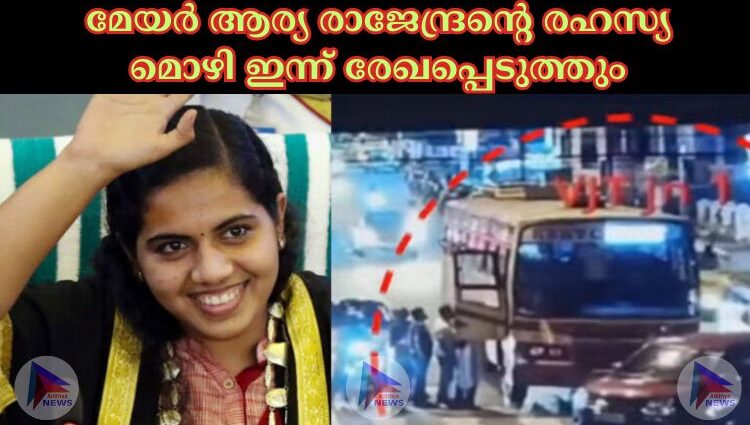 മേയര്‍ ആര്യ രാജേന്ദ്രന്റെ രഹസ്യ മൊഴി ഇന്ന് രേഖപ്പെടുത്തും