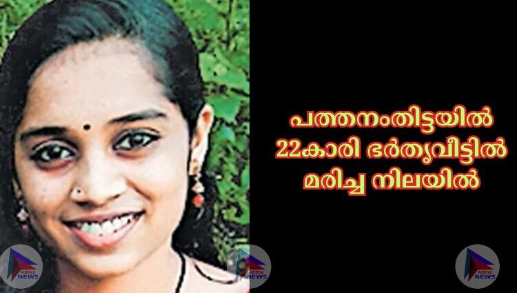 പത്തനംതിട്ടയില്‍ 22കാരി ഭര്‍തൃവീട്ടില്‍ മരിച്ച നിലയില്‍