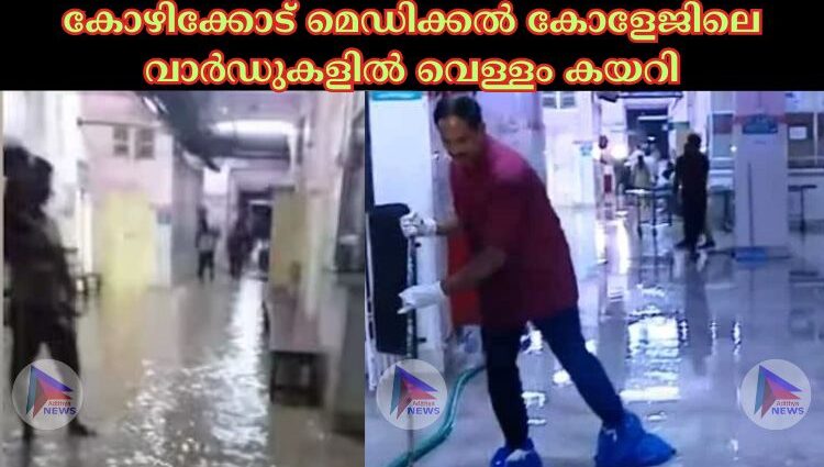 കോഴിക്കോട് മെഡിക്കല്‍ കോളേജിലെ വാര്‍ഡുകളില്‍ വെള്ളം കയറി