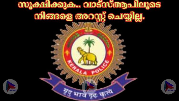 സൂക്ഷിക്കുക.. വാട്സ്ആപിലൂടെ നിങ്ങളെ അറസ്റ്റ് ചെയ്യില്ല.