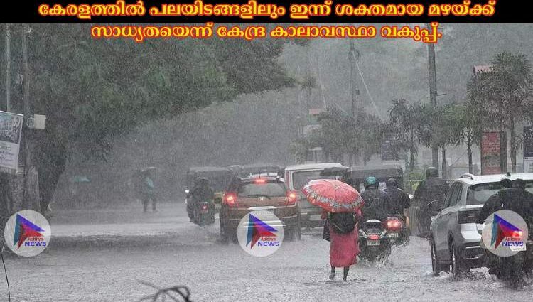 കേരളത്തില്‍ പലയിടങ്ങളിലും ഇന്ന് ശക്തമായ മഴയ്‌ക്ക് സാധ്യതയെന്ന് കേന്ദ്ര കാലാവസ്ഥാ വകുപ്പ്.