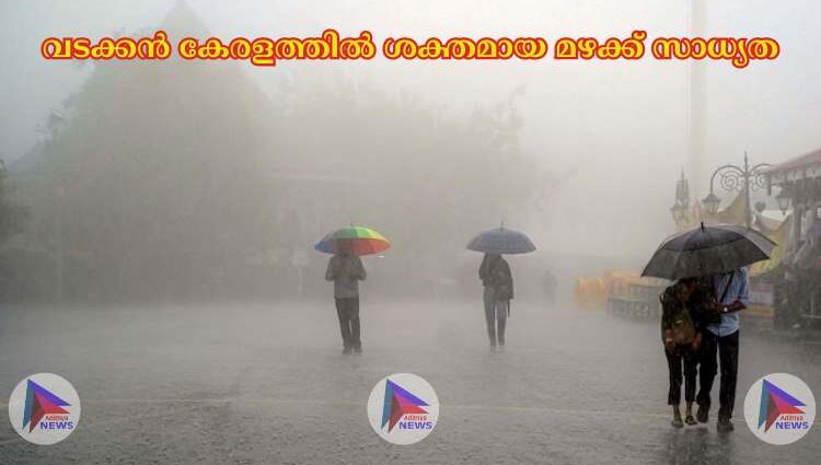 വടക്കൻ കേരളത്തില്‍ ശക്തമായ മഴക്ക് സാധ്യത