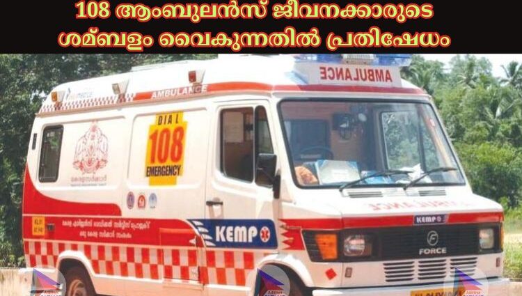 108 ആംബുലന്‍സ് ജീവനക്കാരുടെ ശമ്ബളം വൈകുന്നതില്‍ പ്രതിഷേധം