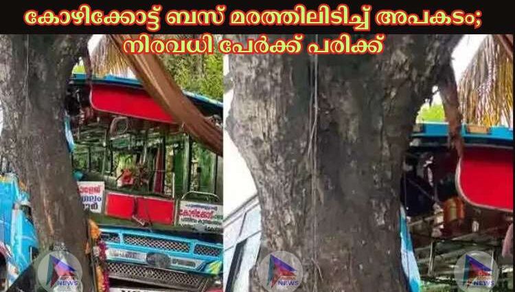 കോഴിക്കോട്ട് ബസ് മരത്തിലിടിച്ച്‌ അപകടം; നിരവധി പേര്‍ക്ക് പരിക്ക്