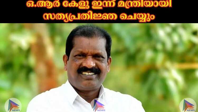 ഒ.ആര്‍ കേളു ഇന്ന് മന്ത്രിയായി സത്യപ്രതിജ്ഞ ചെയ്യും