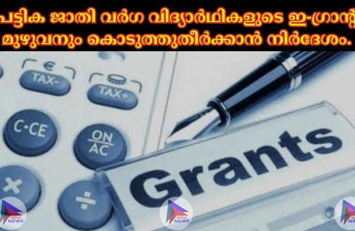 പട്ടിക ജാതി വർഗ വിദ്യാർഥികളുടെ ഇ-ഗ്രാന്റ് മുഴുവനും കൊടുത്തുതീർക്കാൻ നിർദേശം.