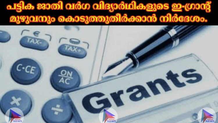 പട്ടിക ജാതി വർഗ വിദ്യാർഥികളുടെ ഇ-ഗ്രാന്റ് മുഴുവനും കൊടുത്തുതീർക്കാൻ നിർദേശം.