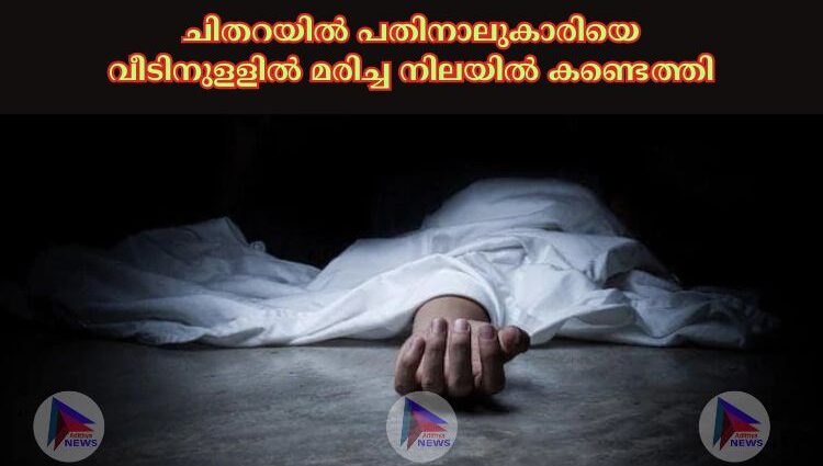 ചിതറയില്‍ പതിനാലുകാരിയെ വീടിനുളളില്‍ മരിച്ച നിലയില്‍ കണ്ടെത്തി