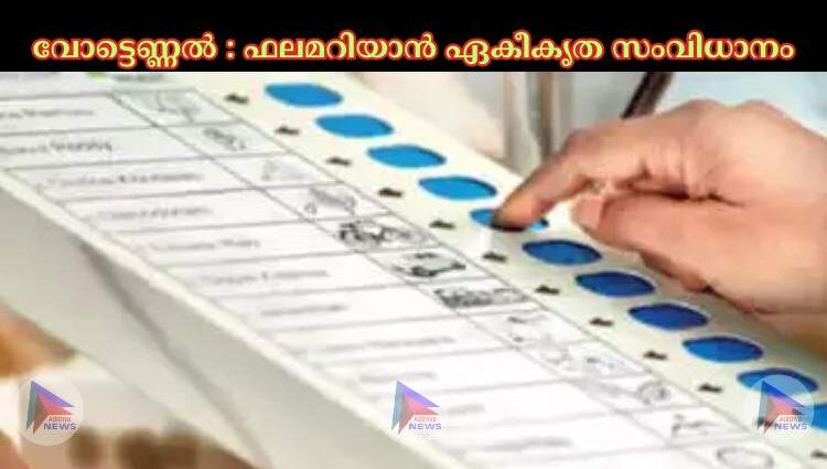 വോട്ടെണ്ണല്‍ : ഫലമറിയാന്‍ ഏകീകൃത സംവിധാനം