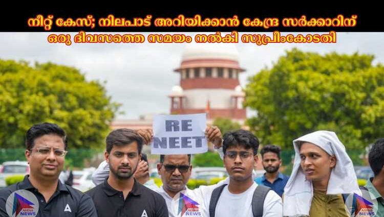 നീറ്റ് കേസ്; നിലപാട് അറിയിക്കാൻ കേന്ദ്ര സര്‍ക്കാറിന് ഒരു ദിവസത്തെ സമയം നല്‍കി സുപ്രീംകോടതി