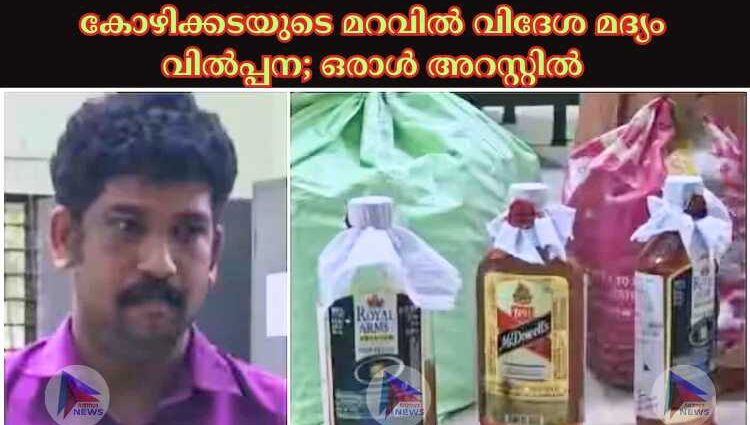 കോഴിക്കടയുടെ മറവില്‍ വിദേശ മദ്യം വില്‍പ്പന; ഒരാള്‍ അറസ്റ്റില്‍