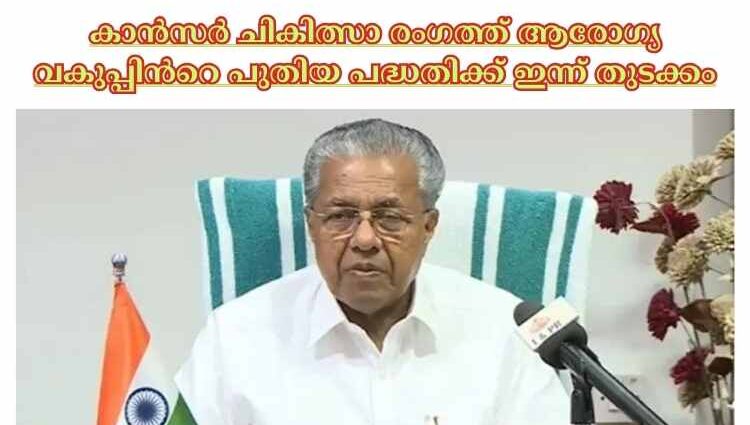 കാൻസര്‍ ചികിത്സാ രംഗത്ത് ആരോഗ്യ വകുപ്പിൻറെ പുതിയ പദ്ധതിക്ക് ഇന്ന് തുടക്കം