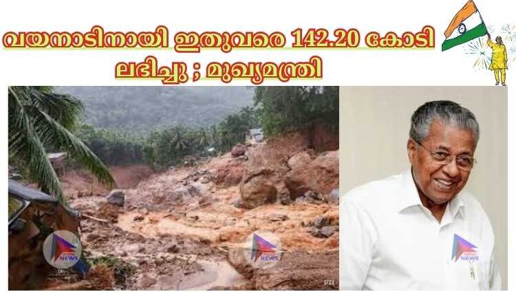 വയനാടിനായി ഇതുവരെ 142.20 കോടി ലഭിച്ചു ; മുഖ്യമന്ത്രി