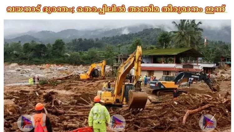 വയനാട് ദുരന്തം; തെരച്ചിലില്‍ അന്തിമ തീരുമാനം ഇന്ന്