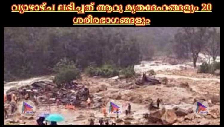 വ‍്യാഴാഴ്ച ലഭിച്ചത് ആറു മൃതദേഹങ്ങളും 20 ശരീരഭാഗങ്ങളും