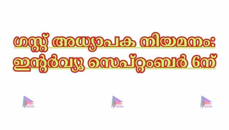 ഗസ്റ്റ് അധ്യാപക നിയമനം: ഇന്റർവ്യൂ സെപ്റ്റംബർ 6ന്