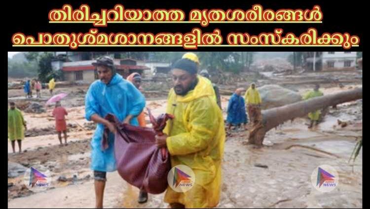 തിരിച്ചറിയാത്ത മൃതശരീരങ്ങള്‍ പൊതുശ്മശാനങ്ങളില്‍ സംസ്‌കരിക്കും