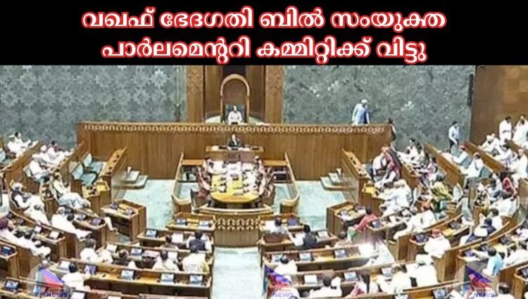 വഖഫ് ഭേദഗതി ബില്‍ സംയുക്ത പാർലമെന്ററി കമ്മിറ്റിക്ക് വിട്ടു