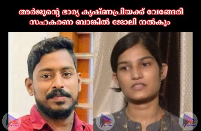 അർജുന്റെ ഭാര്യ കൃഷ്ണപ്രിയക്ക് വേങ്ങേരി സഹകരണ ബാങ്കില്‍ ജോലി നല്‍കും