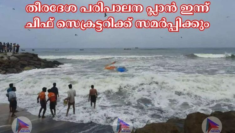 തീരദേശ പരിപാലന പ്ലാൻ ഇന്ന് ചീഫ് സെക്രട്ടറിക്ക് സമർപ്പിക്കും