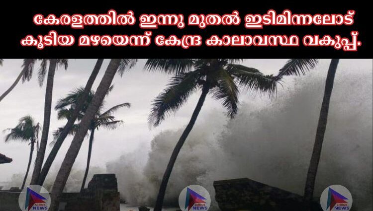  കേരളത്തില്‍ ഇന്നു മുതല്‍ ഇടിമിന്നലോട് കൂടിയ മഴയെന്ന് കേന്ദ്ര കാലാവസ്ഥ വകുപ്പ്.