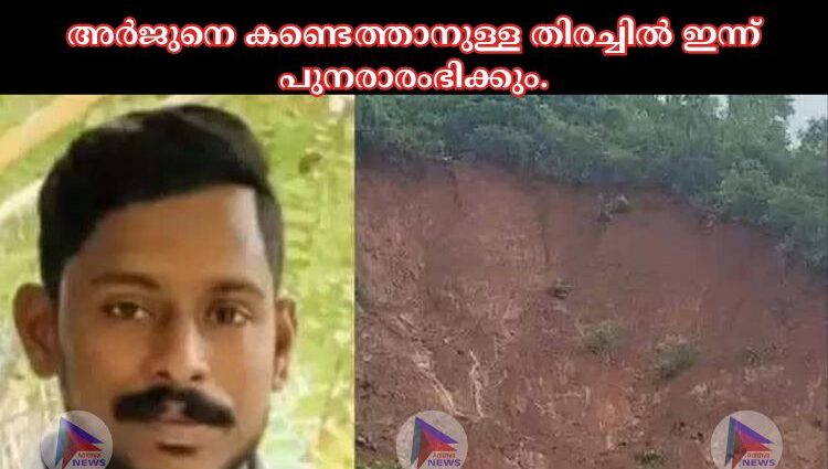 അര്‍ജുനെ കണ്ടെത്താനുള്ള തിരച്ചില്‍ ഇന്ന് പുനരാരംഭിക്കും.