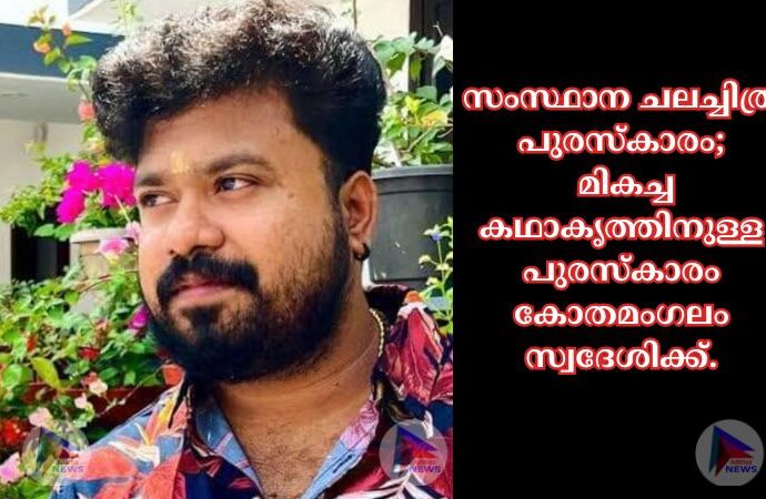 സംസ്ഥാന ചലച്ചിത്ര പുരസ്കാരം; മികച്ച കഥാകൃത്തിനുള്ള പുരസ്കാരം കോതമംഗലം സ്വദേശിക്ക്.