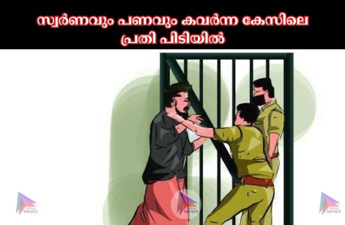 സ്വര്‍ണവും പണവും കവര്‍ന്ന കേസിലെ പ്രതി പിടിയില്‍