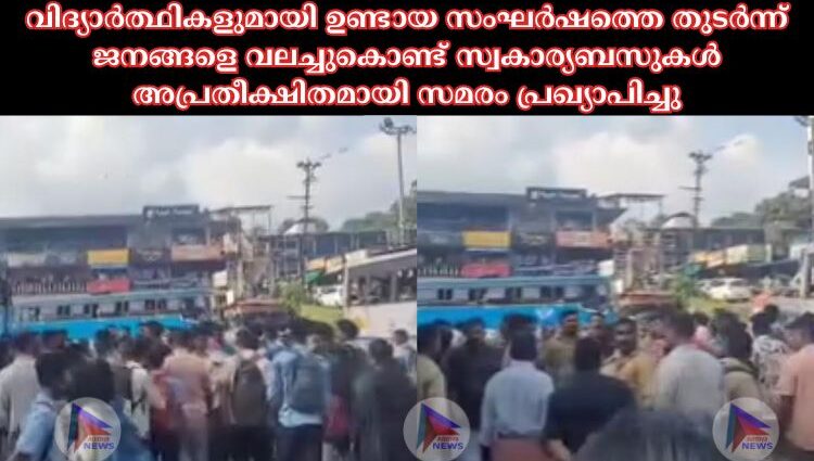 വിദ്യാർത്ഥികളുമായി ഉണ്ടായ സംഘർഷത്തെ തുടർന്ന് ജനങ്ങളെ വലച്ചുകൊണ്ട് സ്വകാര്യബസുകൾ അപ്രതീക്ഷിതമായി സമരം പ്രഖ്യാപിച്ചു