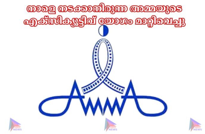 നാളെ നടക്കാനിരുന്ന അമ്മയുടെ എക്സിക്യൂട്ടീവ് യോഗം മാറ്റിവെച്ചു