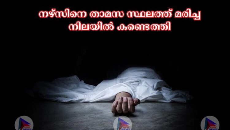 നഴ്‌സിനെ താമസ സ്ഥലത്ത് മരിച്ച നിലയില്‍ കണ്ടെത്തി