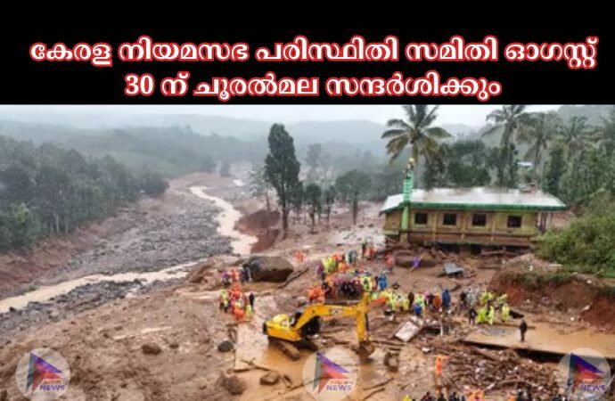 കേരള നിയമസഭ പരിസ്ഥിതി സമിതി ഓഗസ്റ്റ് 30 ന് ചൂരല്‍മല സന്ദര്‍ശിക്കും