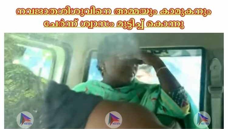 നവജാതശിശുവിനെ അമ്മയും കാമുകനും ചേര്‍ന്ന് ശ്വാസം മുട്ടിച്ച്‌ കൊന്നു