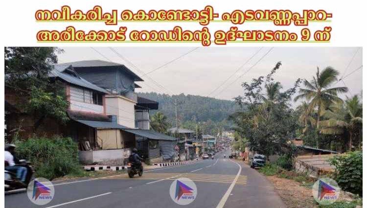 നവീകരിച്ച കൊണ്ടോട്ടി- എടവണ്ണപ്പാറ- അരീക്കോട് റോഡിന്റെ ഉദ്ഘാടനം 9 ന്