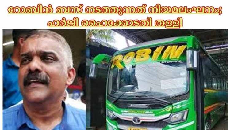 റോബിൻ ബസ് നടത്തുന്നത് നിയമലംഘനം; ഹര്‍ജി ഹൈക്കോടതി തള്ളി