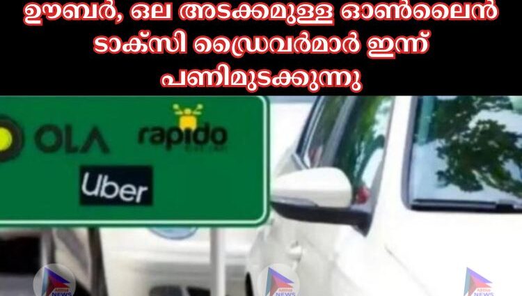 ഊബർ, ഒല അടക്കമുള്ള ഓൺലൈൻ ടാക്സി ഡ്രൈവർമാർ ഇന്ന് പണിമുടക്കുന്നു