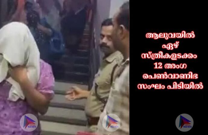 ആലുവയില്‍ ഏഴ് സ്ത്രീകളടക്കം 12 അംഗ പെണ്‍വാണിഭ സംഘം പിടിയില്‍