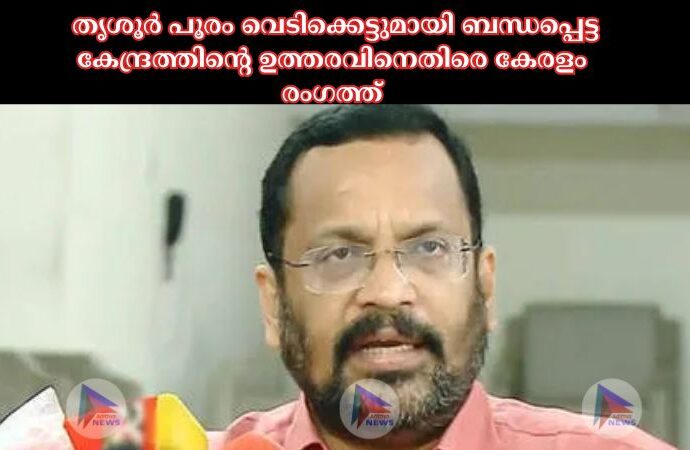 തൃശൂർ പൂരം വെടിക്കെട്ടുമായി ബന്ധപ്പെട്ട കേന്ദ്രത്തിന്റെ ഉത്തരവിനെതിരെ കേരളം രംഗത്ത്