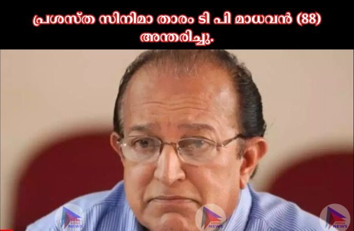 പ്രശസ്ത സിനിമാ താരം ടി പി മാധവൻ (88) അന്തരിച്ചു.