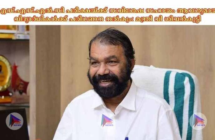 എസ്.എസ്.എൽ.സി പരീക്ഷയ്ക്ക് സവിശേഷ സഹായം ആവശ്യമായ വിദ്യാർഥികൾക്ക് പരിഗണന നൽകും: മന്ത്രി വി ശിവൻകുട്ടി