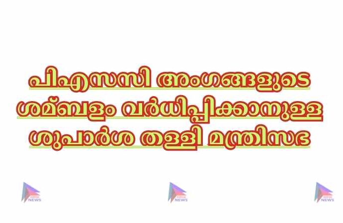 പിഎസസി അംഗങ്ങളുടെ ശമ്ബളം വര്‍ധിപ്പിക്കാനുള്ള ശുപാർശ തള്ളി മന്ത്രിസഭ