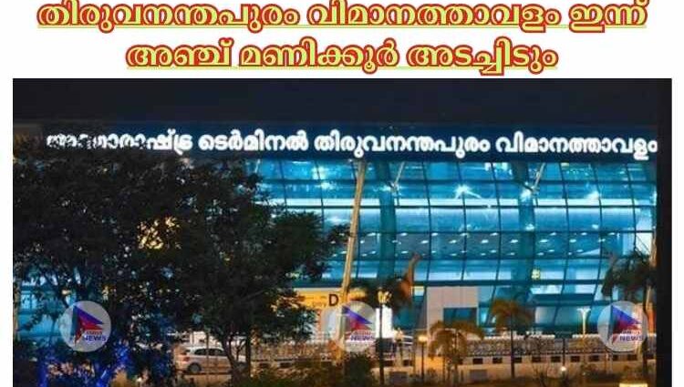 തിരുവനന്തപുരം വിമാനത്താവളം ഇന്ന് അഞ്ച് മണിക്കൂര്‍ അടച്ചിടും