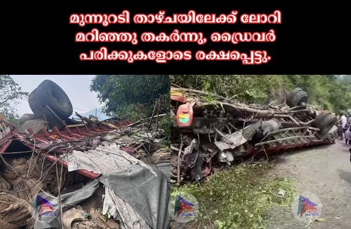 മുന്നൂറടി താഴ്ചയിലേക്ക് ലോറി മറിഞ്ഞു തകർന്നു, ഡ്രൈവർ പരിക്കുകളോടെ രക്ഷപ്പെട്ടു.